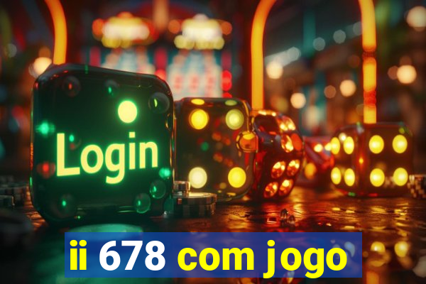 ii 678 com jogo